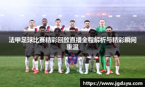 法甲足球比赛精彩回放直播全程解析与精彩瞬间重温