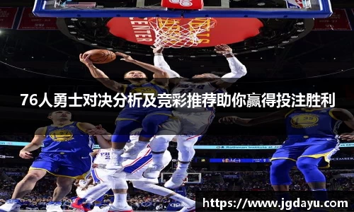 76人勇士对决分析及竞彩推荐助你赢得投注胜利