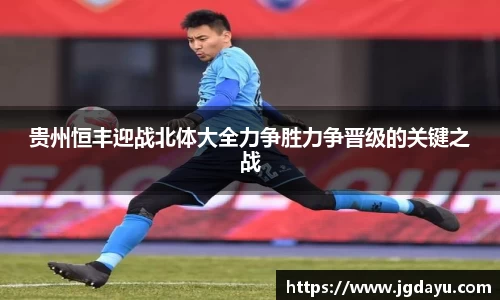 贵州恒丰迎战北体大全力争胜力争晋级的关键之战